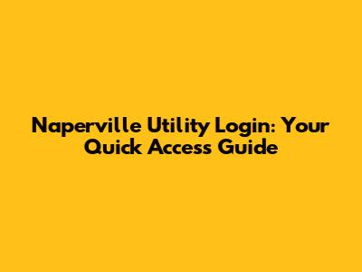 Naperville Utility Login: Your Quick Access Guide