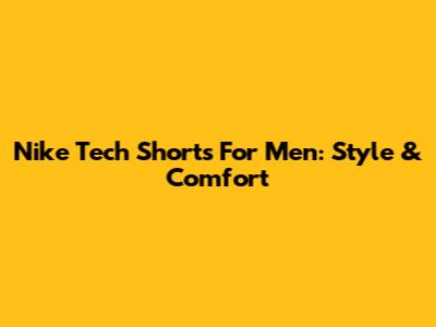 Nike Tech Shorts For Men: Style & Comfort