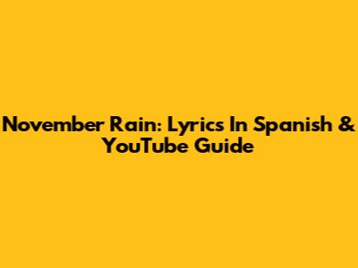 November Rain: Lyrics In Spanish & YouTube Guide