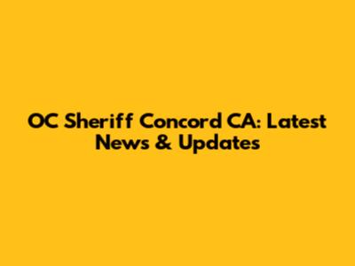 OC Sheriff Concord CA: Latest News & Updates