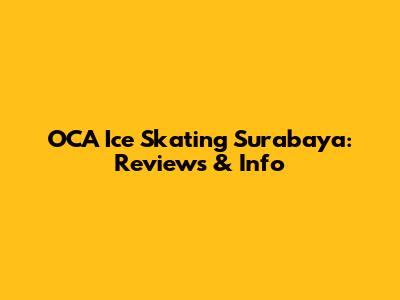 OCA Ice Skating Surabaya: Reviews & Info