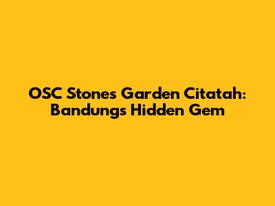 OSC Stones Garden Citatah: Bandung's Hidden Gem