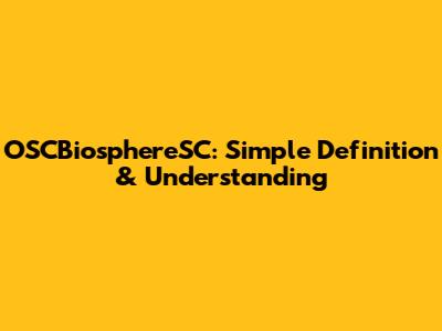 OSCBiosphereSC: Simple Definition & Understanding