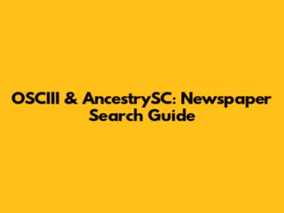 OSCIII & AncestrySC: Newspaper Search Guide