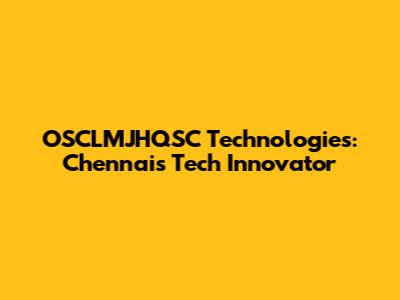 OSCLMJHQSC Technologies: Chennai's Tech Innovator