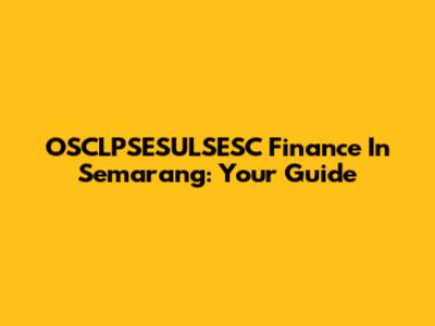 OSCLPSESULSESC Finance In Semarang: Your Guide