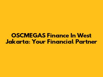 OSCMEGAS Finance In West Jakarta: Your Financial Partner