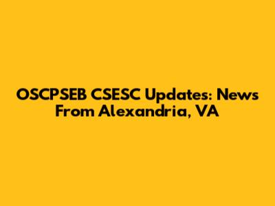 OSCPSEB CSESC Updates: News From Alexandria, VA