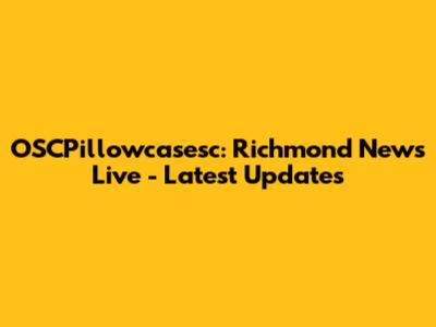 OSCPillowcasesc: Richmond News Live - Latest Updates