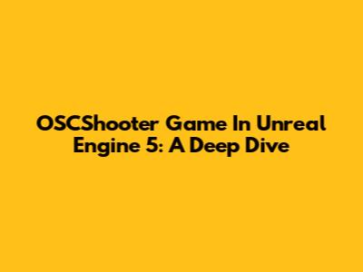 OSCShooter Game In Unreal Engine 5: A Deep Dive
