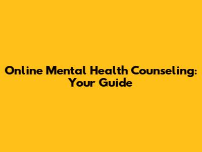 Online Mental Health Counseling: Your Guide