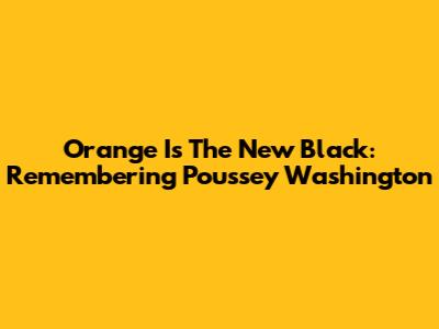 Orange Is The New Black: Remembering Poussey Washington