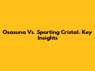 Osasuna Vs. Sporting Cristal: Key Insights