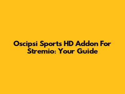 Oscipsi Sports HD Addon For Stremio: Your Guide