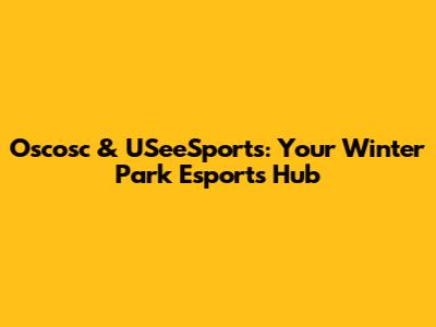 Oscosc & USeeSports: Your Winter Park Esports Hub