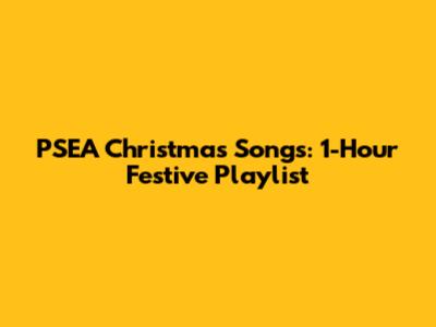 PSEA Christmas Songs: 1-Hour Festive Playlist