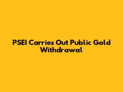 PSEI Carries Out Public Gold Withdrawal
