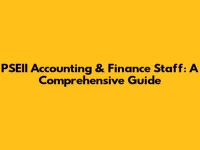 PSEII Accounting & Finance Staff: A Comprehensive Guide