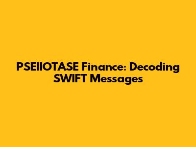 PSEIIOTASE Finance: Decoding SWIFT Messages
