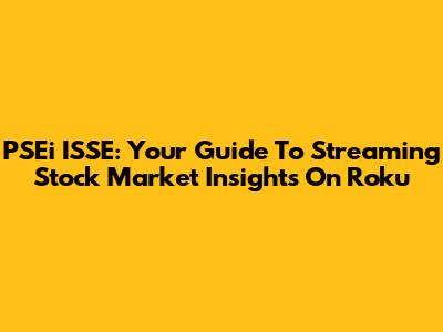PSEi ISSE: Your Guide To Streaming Stock Market Insights On Roku