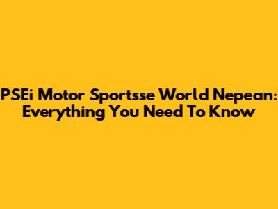 PSEi Motor Sportsse World Nepean: Everything You Need To Know