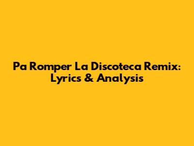 Pa Romper La Discoteca Remix: Lyrics & Analysis