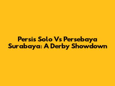 Persis Solo Vs Persebaya Surabaya: A Derby Showdown