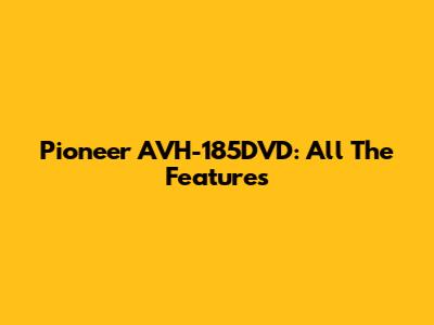 Pioneer AVH-185DVD: All The Features
