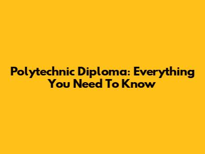 Polytechnic Diploma: Everything You Need To Know