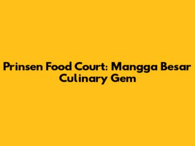 Prinsen Food Court: Mangga Besar Culinary Gem