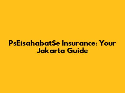 PsEisahabatSe Insurance: Your Jakarta Guide