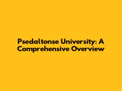 Psedaltonse University: A Comprehensive Overview