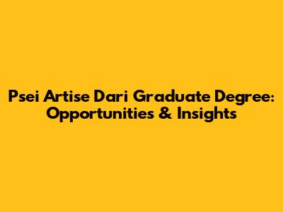 Psei Artise Dari Graduate Degree: Opportunities & Insights