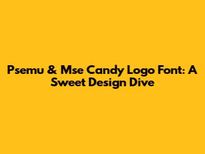 Psemu & Mse Candy Logo Font: A Sweet Design Dive