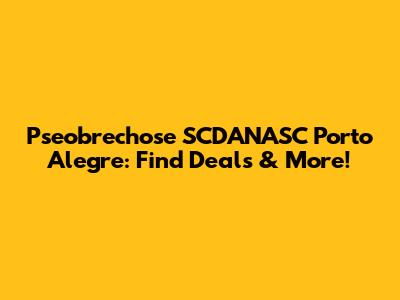 Pseobrechose SCDANASC Porto Alegre: Find Deals & More!