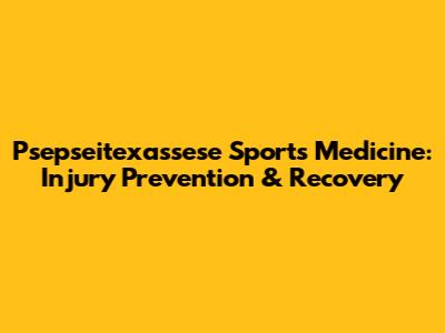 Psepseitexassese Sports Medicine: Injury Prevention & Recovery