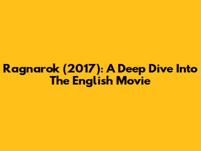 Ragnarok (2017): A Deep Dive Into The English Movie