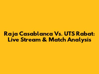 Raja Casablanca Vs. UTS Rabat: Live Stream & Match Analysis