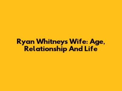 Ryan Whitney's Wife: Age, Relationship And Life