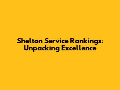 Shelton Service Rankings: Unpacking Excellence