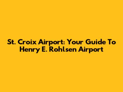 St. Croix Airport: Your Guide To Henry E. Rohlsen Airport