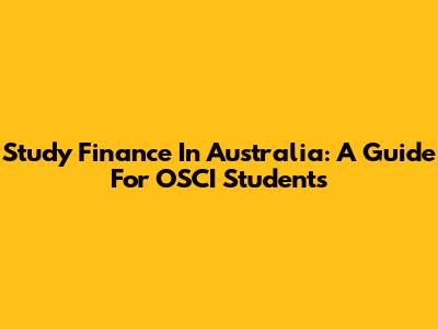 Study Finance In Australia: A Guide For OSCI Students