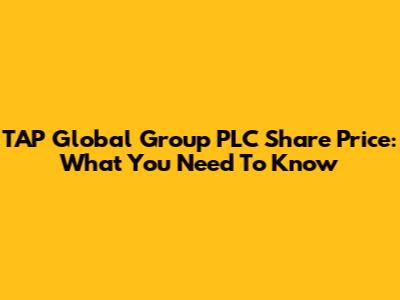 TAP Global Group PLC Share Price: What You Need To Know