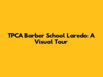 TPCA Barber School Laredo: A Visual Tour