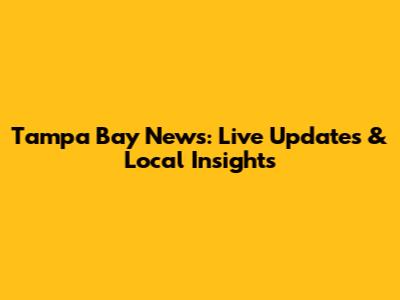 Tampa Bay News: Live Updates & Local Insights