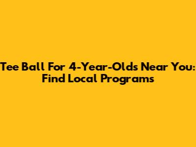 Tee Ball For 4-Year-Olds Near You: Find Local Programs