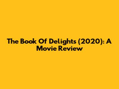 The Book Of Delights (2020): A Movie Review