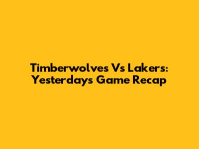 Timberwolves Vs Lakers: Yesterday's Game Recap