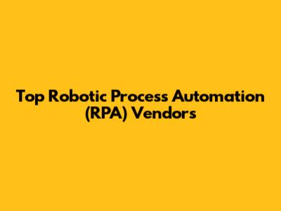Top Robotic Process Automation (RPA) Vendors