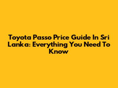 Toyota Passo Price Guide In Sri Lanka: Everything You Need To Know